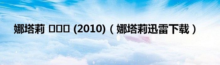 娜塔莉 ??? (2010)（娜塔莉迅雷下載）