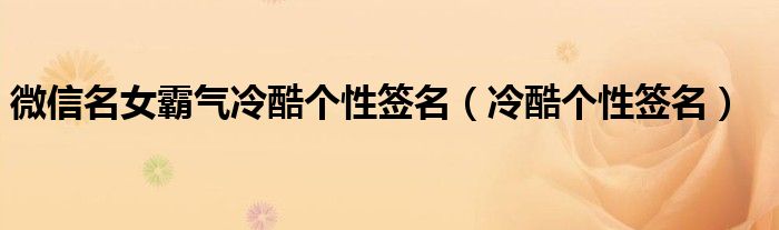 微信名女霸氣冷酷個性簽名（冷酷個性簽名）