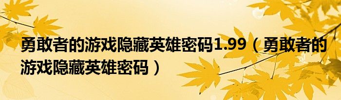 勇敢者的游戲隱藏英雄密碼1.99（勇敢者的游戲隱藏英雄密碼）