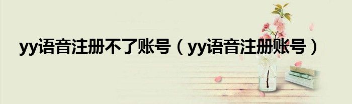 yy語音注冊不了賬號（yy語音注冊賬號）