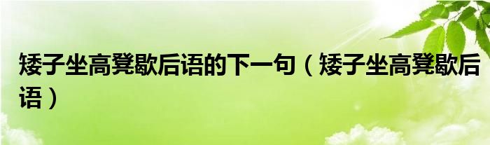 矮子坐高凳歇后語(yǔ)的下一句（矮子坐高凳歇后語(yǔ)）