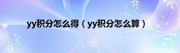 yy積分怎么得（yy積分怎么算）