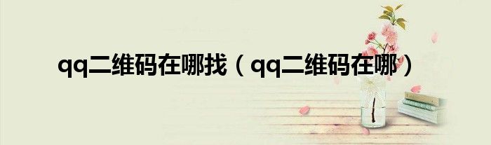 qq二維碼在哪找（qq二維碼在哪）