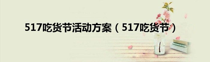 517吃貨節(jié)活動(dòng)方案（517吃貨節(jié)）