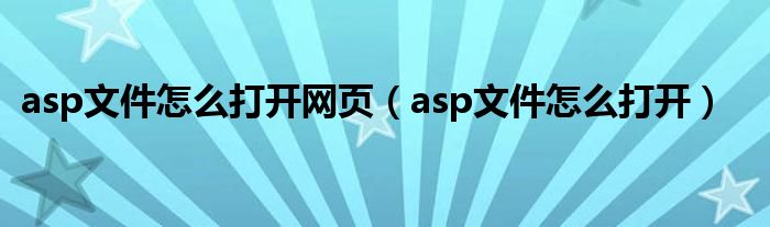 asp文件怎么打開網(wǎng)頁（asp文件怎么打開）