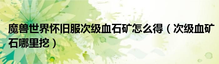 魔獸世界懷舊服次級(jí)血石礦怎么得（次級(jí)血礦石哪里挖）