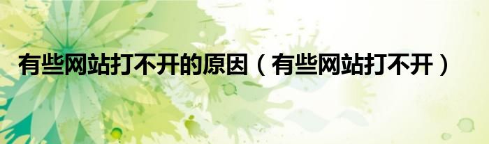 有些網(wǎng)站打不開的原因（有些網(wǎng)站打不開）