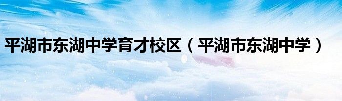 平湖市東湖中學(xué)育才校區(qū)（平湖市東湖中學(xué)）