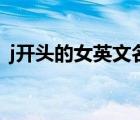 j開頭的女英文名不常見（j開頭的女英文名）
