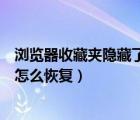 瀏覽器收藏夾隱藏了怎么恢復(fù)到桌面（瀏覽器收藏夾隱藏了怎么恢復(fù)）