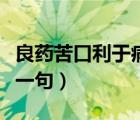 良藥苦口利于病下一句（良藥苦口利于病的下一句）