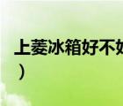 上菱冰箱好不好?質(zhì)量如何?（上菱冰箱好不好）