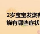2歲寶寶發(fā)燒有哪些癥狀和表現(xiàn)（2歲寶寶發(fā)燒有哪些癥狀）