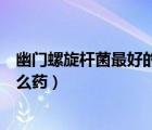 幽門螺旋桿菌最好的治療方法四聯(lián)療法（幽門螺旋桿菌吃什么藥）