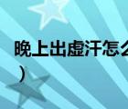 晚上出虛汗怎么調(diào)理（手術后出虛汗怎么調(diào)理）