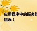 應用程序中的服務器錯誤是怎么回事（應用程序中的服務器錯誤）