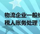 物流企業(yè)一般納稅人增值稅（物流公司一般納稅人賬務(wù)處理）