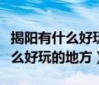 揭陽有什么好玩的地方適合年輕人（揭陽有什么好玩的地方）