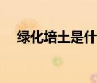 綠化培土是什么意思（培土是什么意思）