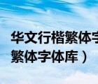 華文行楷繁體字體轉(zhuǎn)換器在線轉(zhuǎn)換（華文行楷繁體字體庫）