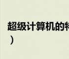 超級計算機的特點是什么（超級計算機的特點）