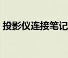 投影儀連接筆記本步驟（投影儀連接筆記本）