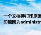 一個(gè)文檔待打印原因?yàn)閍dministrator怎么辦（1個(gè)文檔待打印原因?yàn)閍dministrator）