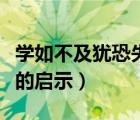 學(xué)如不及猶恐失之的感悟（學(xué)如不及猶恐失之的啟示）