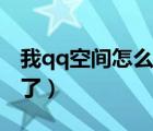 我qq空間怎么打不開（為什么qq空間打不開了）