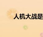 人機(jī)大戰(zhàn)是哪一年（人機(jī)世紀(jì)大戰(zhàn)）