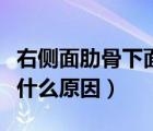 右側(cè)面肋骨下面疼是什么原因（肋骨下面疼是什么原因）