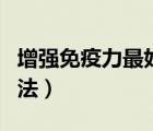 增強(qiáng)免疫力最好方法兒童（增強(qiáng)免疫力最好方法）