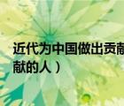 近代為中國做出貢獻(xiàn)的人物事跡手抄報(bào)（近代為中國做出貢獻(xiàn)的人）