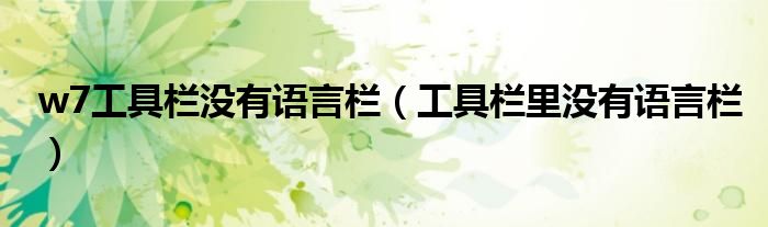 w7工具欄沒有語言欄（工具欄里沒有語言欄）