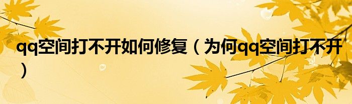 qq空間打不開如何修復(fù)（為何qq空間打不開）
