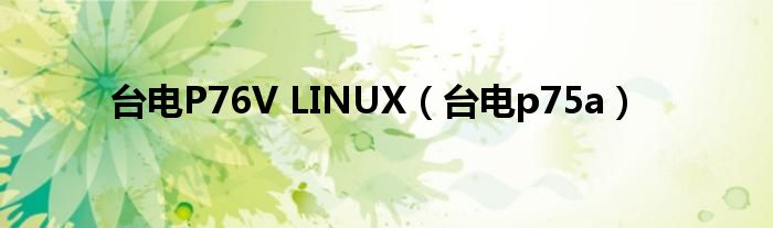 臺電P76V LINUX（臺電p75a）