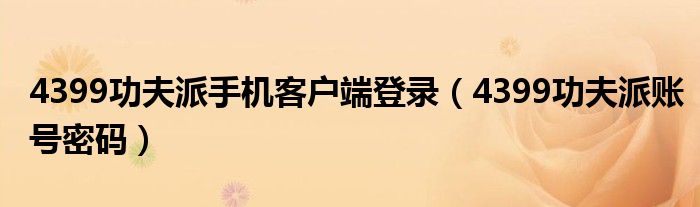 4399功夫派手機(jī)客戶端登錄（4399功夫派賬號(hào)密碼）