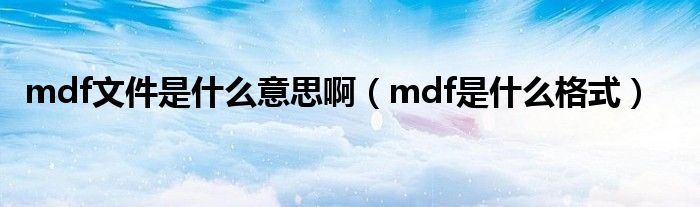 mdf文件是什么意思?。╩df是什么格式）