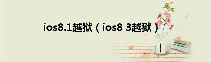 ios8.1越獄（ios8 3越獄）