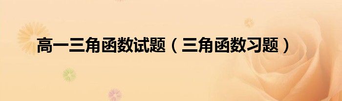 高一三角函數(shù)試題（三角函數(shù)習(xí)題）