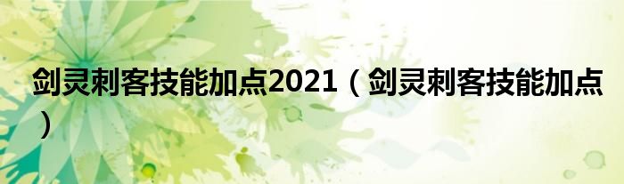 劍靈刺客技能加點2021（劍靈刺客技能加點）