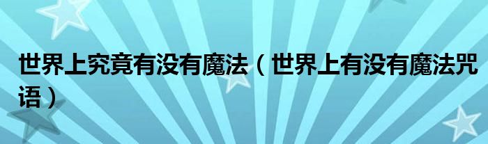 世界上究竟有沒(méi)有魔法（世界上有沒(méi)有魔法咒語(yǔ)）