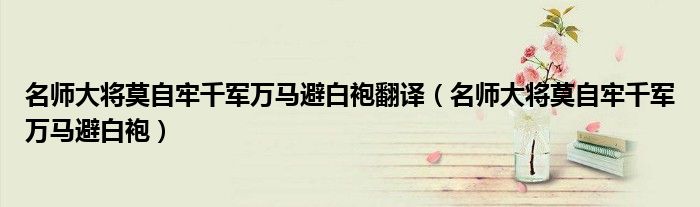 名師大將莫自牢千軍萬(wàn)馬避白袍翻譯（名師大將莫自牢千軍萬(wàn)馬避白袍）