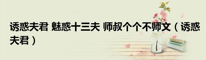 誘惑夫君 魅惑十三夫 師叔個個不師文（誘惑夫君）