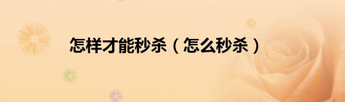 怎樣才能秒殺（怎么秒殺）