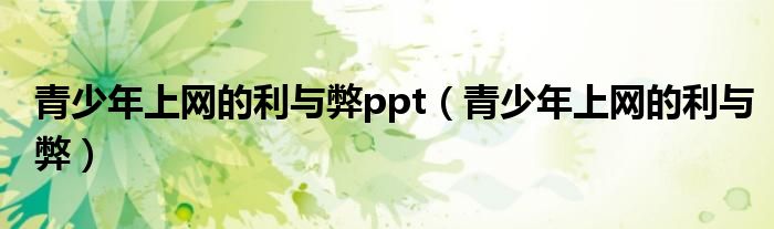 青少年上網(wǎng)的利與弊ppt（青少年上網(wǎng)的利與弊）