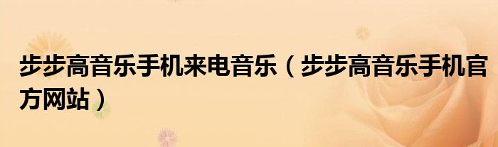 步步高音樂手機來電音樂（步步高音樂手機官方網(wǎng)站）
