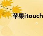 蘋果itouch是什么（itouch是什么）