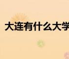 大連有什么大學(xué)二本（大連有什么2本大學(xué)）