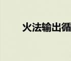 火法輸出循環(huán)技巧（火法輸出循環(huán)）